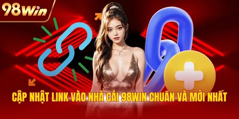 Cập nhật link vào nhà cái 98WIN chuẩn và mới nhất